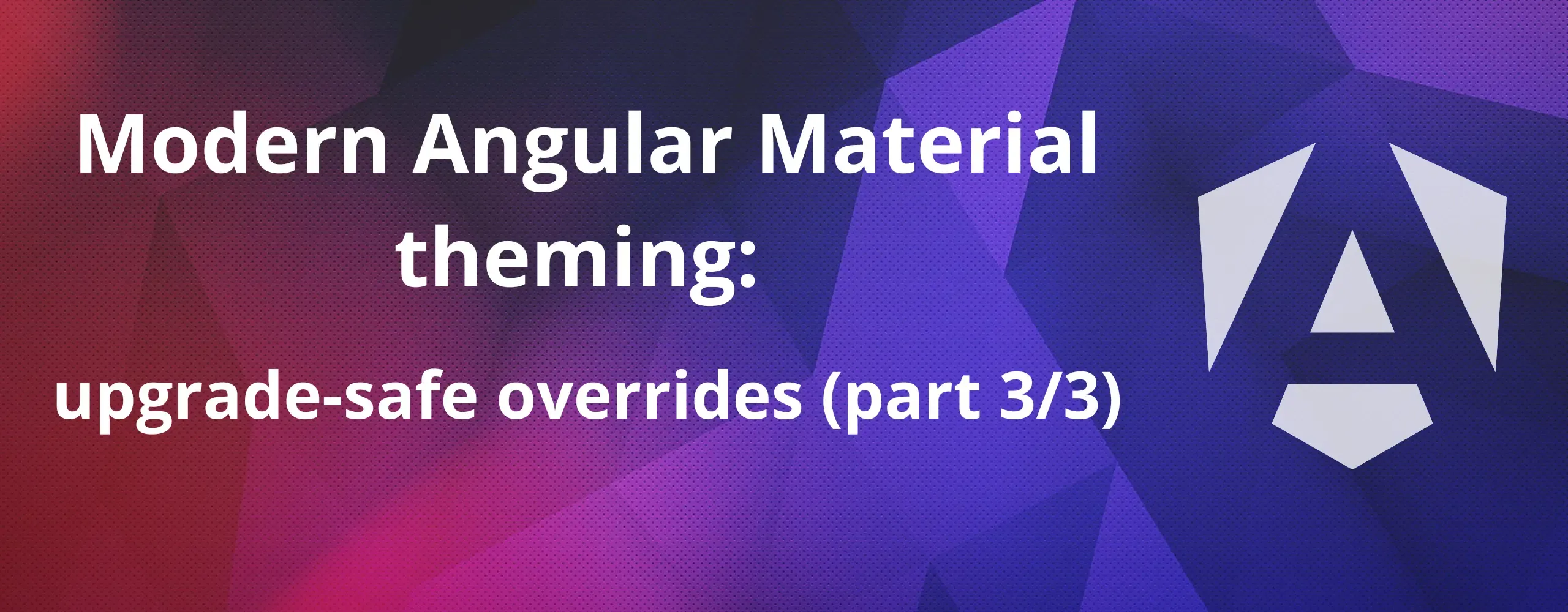 Cover image for (3/3) Modern Angular Material theming: upgrade-safe overrides