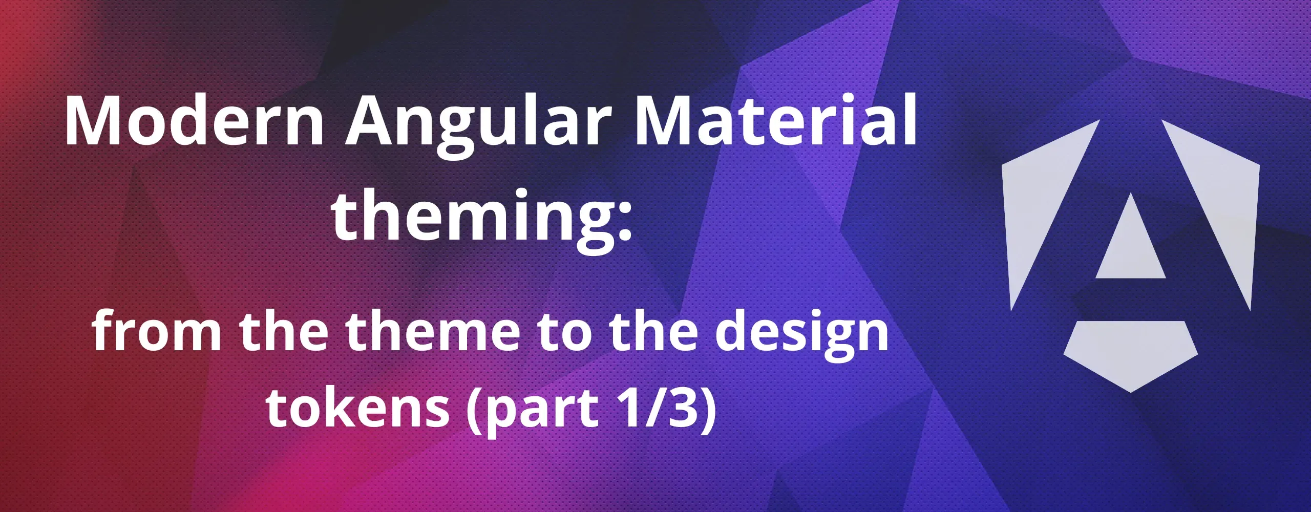 Cover image for (1/3) Modern Angular Material theming: from the theme to the design tokens